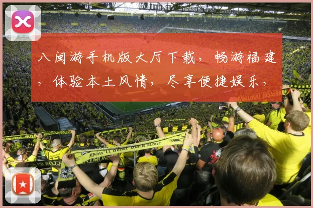 八闽游手机版大厅下载，畅游福建，体验本土风情，尽享便捷娱乐，立即下载，畅游不设限